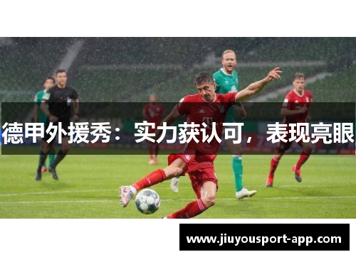 德甲外援秀：实力获认可，表现亮眼