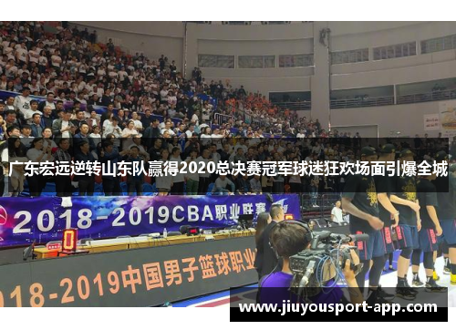 广东宏远逆转山东队赢得2020总决赛冠军球迷狂欢场面引爆全城